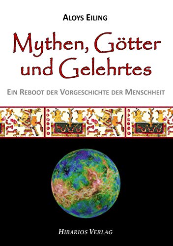 Mythen, Götter und Gelehrtes: Ein Reboot der Vorgeschichte der Menschheit von Hibarios Verlag