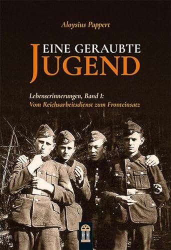 Eine geraubte Jugend: Lebenserinnerungen, Band 1 Vom Reichsarbeitsdienst zum Fronteinsatz von Patrimonium Aachen
