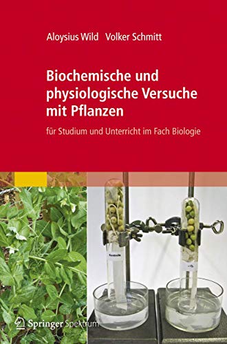 Biochemische und physiologische Versuche mit Pflanzen: für Studium und Unterricht im Fach Biologie
