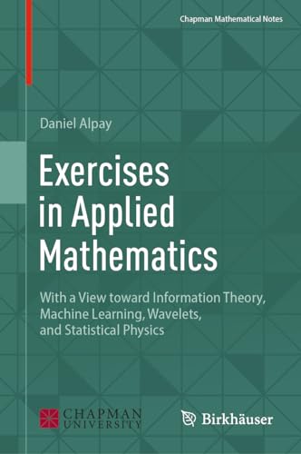 Exercises in Applied Mathematics: With a View toward Information Theory, Machine Learning, Wavelets, and Statistical Physics (Chapman Mathematical Notes) von Birkhäuser