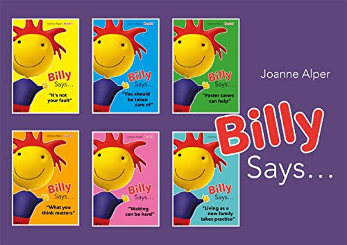 Billy Says: It's Not Your Fault 1 / You Should Be Taken Care of 2 / Foster Carers Can Help 3 / What You Think Matters 4 / Waiting Can Be Hard 5 / ... Their Journey Through Fostering or Adoption