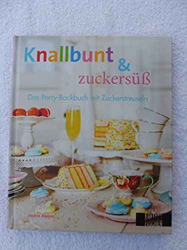 Knallbunt & zuckersüss: Das Party-Backbuch mit Zuckerstreuseln