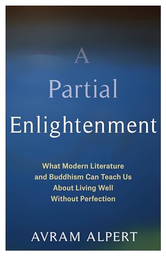 A Partial Enlightenment: What Modern Literature and Buddhism Can Teach Us About Living Well Without Perfection