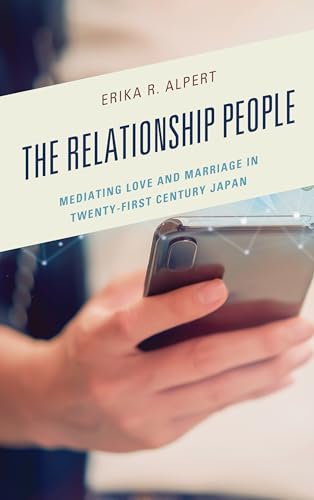 The Relationship People: Mediating Love and Marriage in Twenty-First Century Japan von Lexington Books