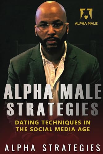 Alpha Male Strategies: Dating Techniques In The Social Media Age von Independently published