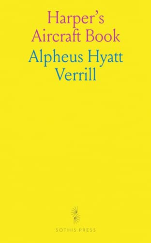 Harper's Aircraft Book: Why Aeroplanes Fly, How to Make Models, and All About Aircraft, Little and Big von Sothis Press