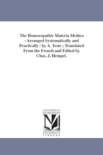 The homoeopathic materia medica : arranged systematically and practically / by A. Teste ; translated from the French and edited by Chas. J. Hempel.