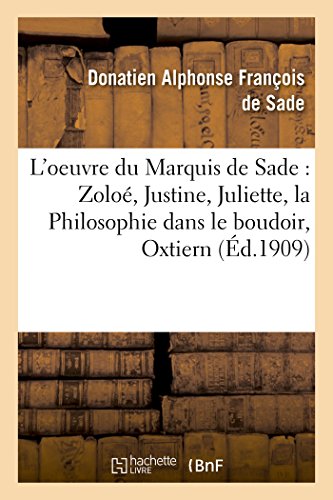 L'oeuvre du Marquis de Sade Zoloé, Justine, Juliette, la Philosophie dans le boudoir,: Oxtiern Ou Les Malheurs Du Libertinage: Pages Choisies, Comprenant Des Morceaux Inédits (Litterature)