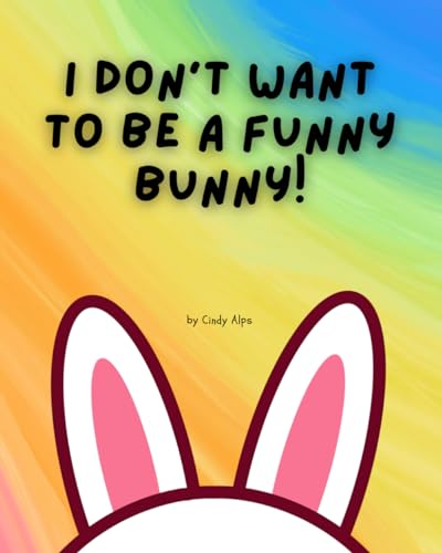 I Don’t Want To Be A Funny Bunny!: The Easter bunny is not happy being a funny bunny... (Kids Rhyme Books) von Independently published