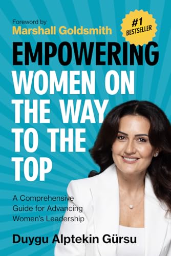 Empowering Women on the Way to the Top: A Comprehensive Guide for Advancing Women’s Leadership von Duygu Bige Alptekin Gürsu