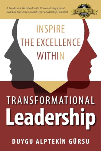 Transformational Leadership: Inspire the Excellence Within: A Guide and Workbook with Proven Strategies and Real-Life Stories