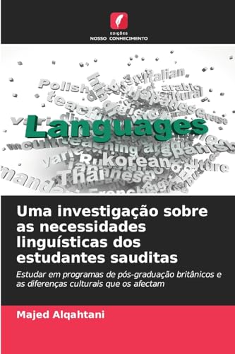 Uma investigação sobre as necessidades linguísticas dos estudantes sauditas: Estudar em programas de pós-graduação britânicos e as diferenças culturais que os afectam von Edições Nosso Conhecimento