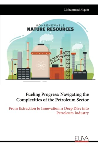 Fueling Progress: Navigating the Complexities of the Petroleum Sector: From Extraction to Innovation, a Deep Dive into Petroleum Industry von Eliva Press