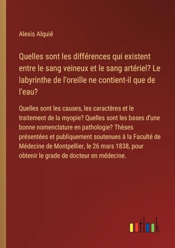 Quelles sont les différences qui existent entre le sang veineux et le sang artériel? Le labyrinthe de l'oreille ne contient-il que de l'eau?: Quelles ... pour obtenir le grade de docteur en médecine.