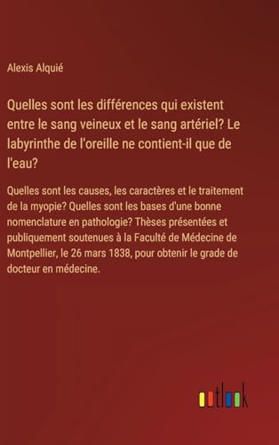 Quelles sont les différences qui existent entre le sang veineux et le sang artériel? Le labyrinthe de l'oreille ne contient-il que de l'eau?: Quelles ... pour obtenir le grade de docteur en médecine.