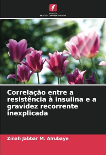 Correlação entre a resistência à insulina e a gravidez recorrente inexplicada von Edições Nosso Conhecimento