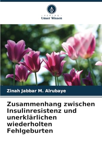 Zusammenhang zwischen Insulinresistenz und unerklärlichen wiederholten Fehlgeburten von Verlag Unser Wissen