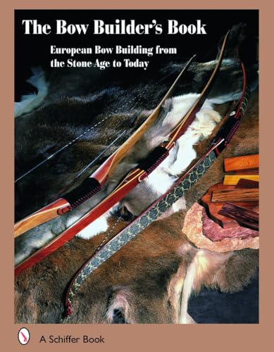 The Bow Builder's Book: European Bow Building from the Stone Age to Today