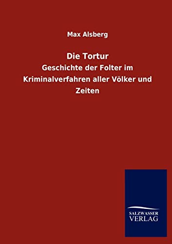 Die Tortur: Geschichte der Folter im Kriminalverfahren aller Völker und Zeiten von Salzwasser-Verlag GmbH