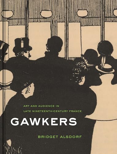 Gawkers: Art and Audience in Late Nineteenth-century France von Princeton University Press