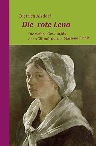 Die rote Lena: Die wahre Geschichte der "Giftmörderin" Marlene Prink von Atelier Im Bauernhaus