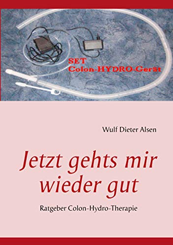 Ratgeber Colon-Hydro-Therapie - wie ich ein Gerät dafür baue und Colon-Hydro zuhause selbst mache: Band II aus Darmreinigung total von Books on Demand