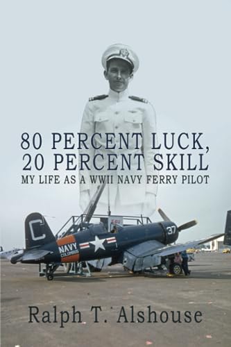 80 Percent Luck, 20 Percent Skill: My Life as a WWII Navy Ferry Pilot von Black Rose Writing