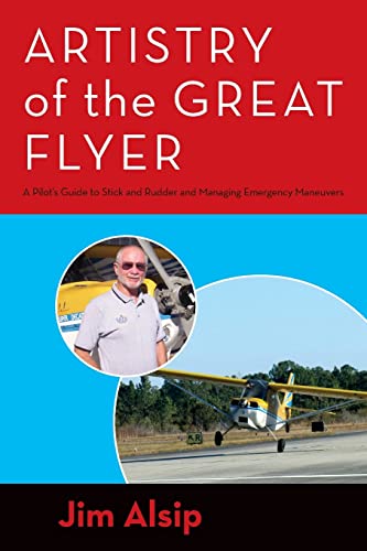 Artistry of the Great Flyer: A Pilot's Guide to Stick and Rudder and Managing Emergency Maneuvers (Airmanship, the Artistry of Using Stick and Rudder to Maneuver Your Airplane Correctly and Safely) von CREATESPACE