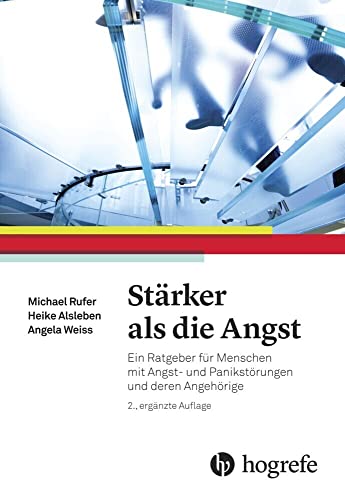 Stärker als die Angst: Ein Ratgeber für Menschen mit Angst– und Panikstörungen und deren Angehörige