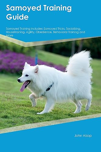 Samoyed Training Guide Samoyed Training Includes: Samoyed Tricks, Socializing, Housetraining, Agility, Obedience, Behavioral Training, and More von Desert Thrust Ltd