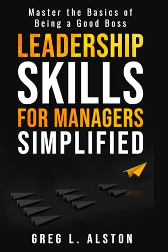 Leadership Skills For Managers Simplified: Master the Basics of Being a Good Boss (Leadership For Managers) von Alchemy Publishing Group LLC