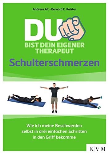 Du bist dein eigener Therapeut – Schulterschmerzen: Wie ich meine Beschwerden selbst in drei einfachen Schritten in den Griff bekomme von KVM-Der Medizinverlag