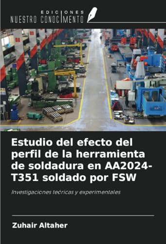 Estudio del efecto del perfil de la herramienta de soldadura en AA2024-T351 soldado por FSW: Investigaciones teóricas y experimentales von Ediciones Nuestro Conocimiento