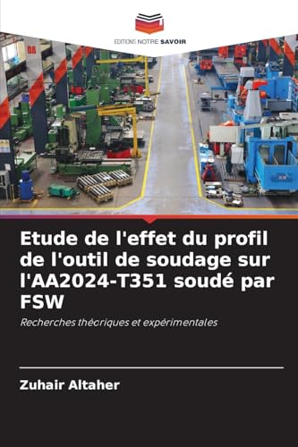 Etude de l'effet du profil de l'outil de soudage sur l'AA2024-T351 soudé par FSW: Recherches théoriques et expérimentales von Editions Notre Savoir
