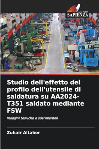Studio dell'effetto del profilo dell'utensile di saldatura su AA2024-T351 saldato mediante FSW: Indagini teoriche e sperimentali von Edizioni Sapienza