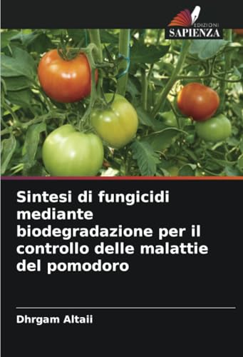 Sintesi di fungicidi mediante biodegradazione per il controllo delle malattie del pomodoro von Edizioni Sapienza