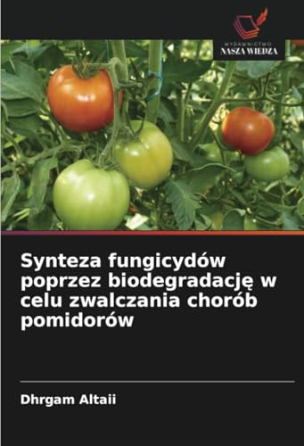 Synteza fungicydów poprzez biodegradację w celu zwalczania chorób pomidorów von Wydawnictwo Nasza Wiedza