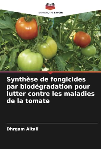 Synthèse de fongicides par biodégradation pour lutter contre les maladies de la tomate von Editions Notre Savoir