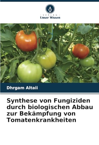 Synthese von Fungiziden durch biologischen Abbau zur Bekämpfung von Tomatenkrankheiten von Verlag Unser Wissen