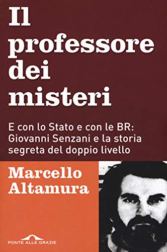 Il professore dei misteri. E con lo stato e con le BR: Giovanni Senzani e la storia segreta del doppio livello Il professore dei misteri. E con lo stato e con le BR: Giovanni Senzani e la storia segreta del doppio livello