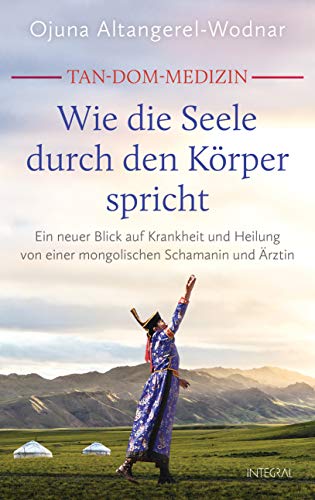Tan-Dom-Medizin: Wie die Seele durch den Körper spricht: Ein neuer Blick auf Krankheit und Heilung von einer mongolischen Schamanin und Ärztin. Mit vielen konkreten Empfehlungen und praktischen Tipps Tan-Dom-Medizin: Wie die Seele durch den Körper spricht: Ein neuer Blick auf Krankheit und Heilung von einer mongolischen Schamanin und Ärztin. Mit vielen konkreten Empfehlungen und praktischen Tipps