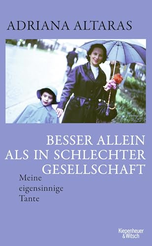 Besser allein als in schlechter Gesellschaft: Meine eigensinnige Tante von Kiepenheuer Witsch GmbH