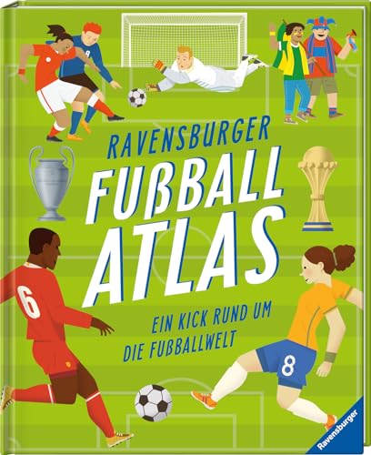 Ravensburger Fußballatlas: Ein Kick rund um die Fußballwelt von Ravensburger Verlag