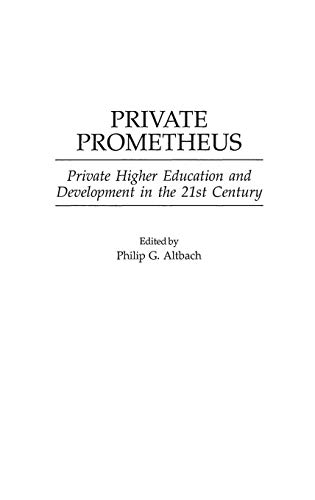Private Prometheus: Private Higher Education and Development in the 21st Century (Contributions to the Study of Education) von Praeger