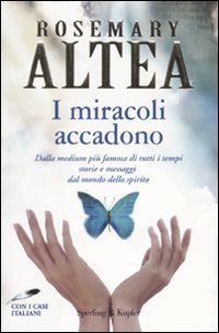 I miracoli accadono. Dalla medium più famosa di tutti i tempi storie e messaggi dal mondo dello spirito (Varia)