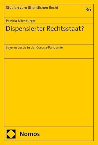 Dispensierter Rechtsstaat?: Bayerns Justiz in der Corona-Pandemie (Studien zum öffentlichen Recht) von Nomos