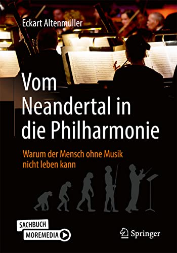 Vom Neandertal in die Philharmonie: Warum der Mensch ohne Musik nicht leben kann von Springer