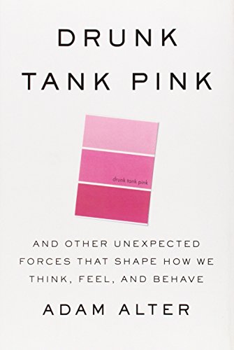 Drunk Tank Pink: And Other Unexpected Forces That Shape How We Think, Feel, and Behave