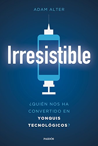 Irresistible : ¿quién nos ha convertido en yonquis tecnológicos? (Contextos) von Ediciones Paidós