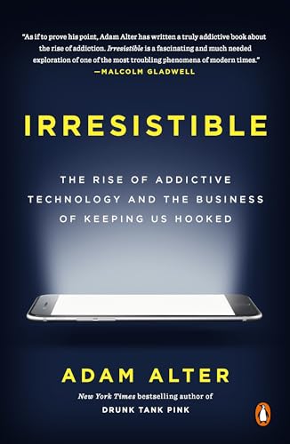 Irresistible: The Rise of Addictive Technology and the Business of Keeping Us Hooked Irresistible: The Rise of Addictive Technology and the Business of Keeping Us Hooked
